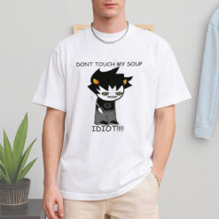 Dont Toch My Soup Idiot Shirt
