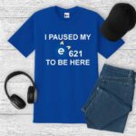 I Paused My E621 To Be Here Shirt