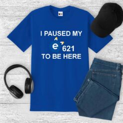 I Paused My E To Be Here Shirt