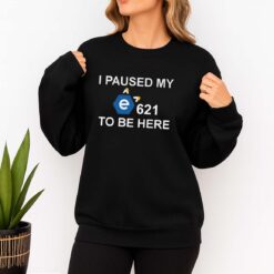 I Paused My E To Be Here Shirt