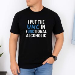 I Put The UNC In Functional Alcoholic Shirt