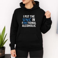 I Put The UNC In Functional Alcoholic Shirt