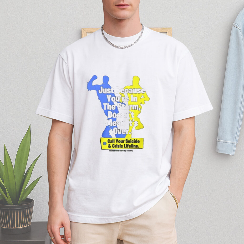 Just Because You're In The Storm Doesn't Mean It's Over Shirt