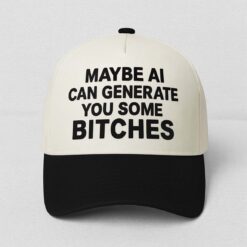 Maybe AI Can Generate You Some Bitches Hat