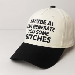 Maybe AI Can Generate You Some Bitches Hat