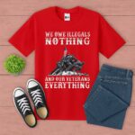 We Owe Illegals Nothing And Our Veterans Everything Shirt