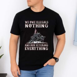 We Owe Illegals Nothing And Our Veterans Everything Shirt