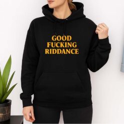 Good Fucking Riddance Shirt