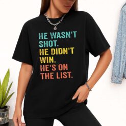He Wasn't Shot He Didn't Win He On The List Shirt