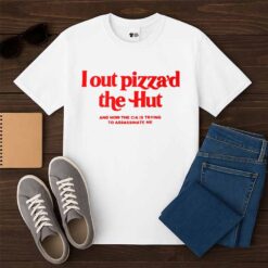 I Out Pizzad The Hut And Now The CIA Is Trying To Assassinate Me Shirt