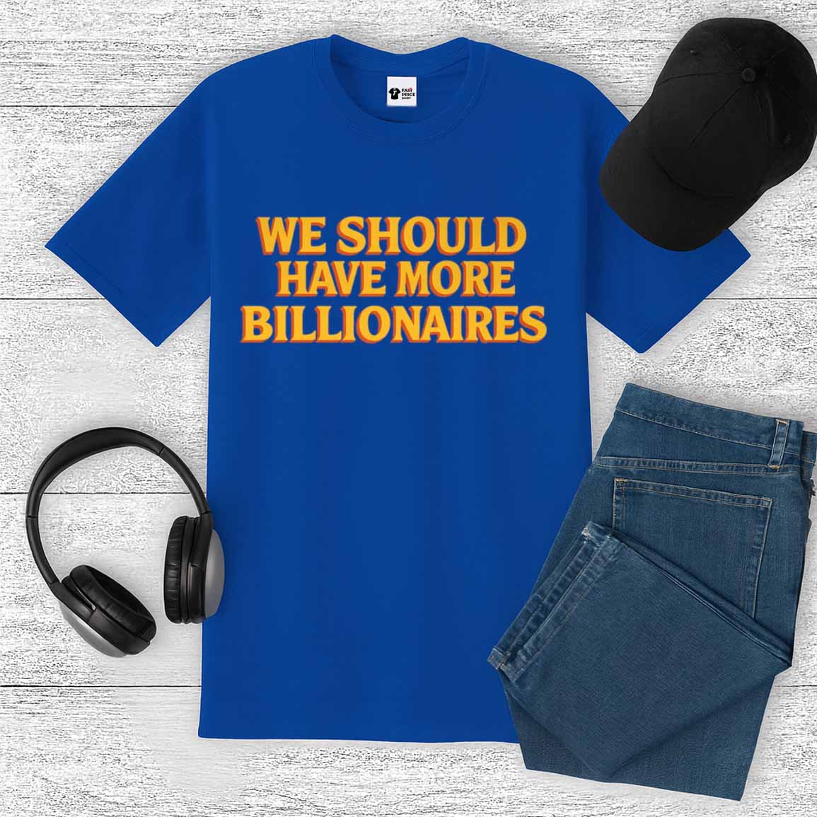 We Should Have More Billionaires Shirt