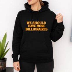 We Should Have More Billionaires Shirt