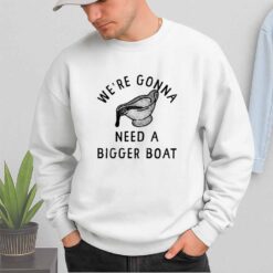 We're Gonna Need A Bigger Boat Shirt