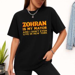 Zohran Is My Mayor And I Don't Even Live In New York Shirt