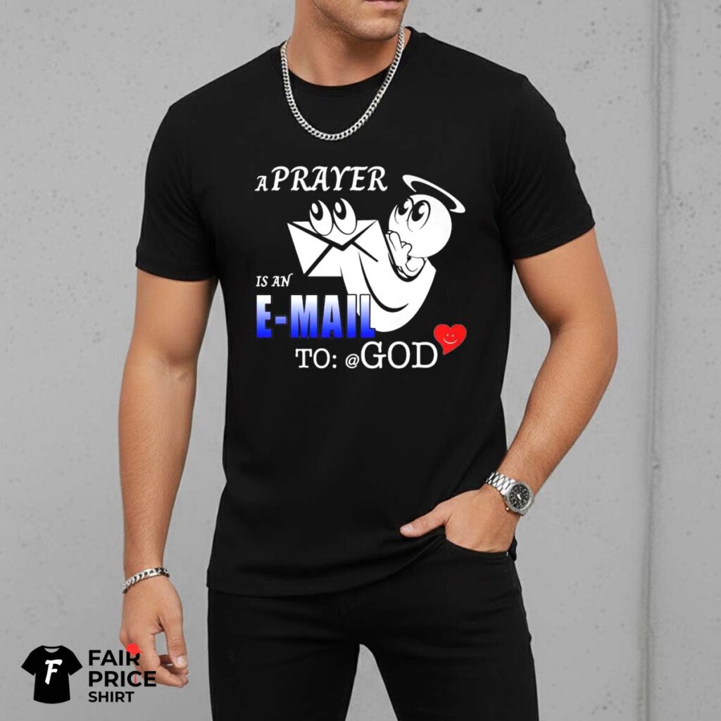 A Prayer Is An E Mail To God Shirt