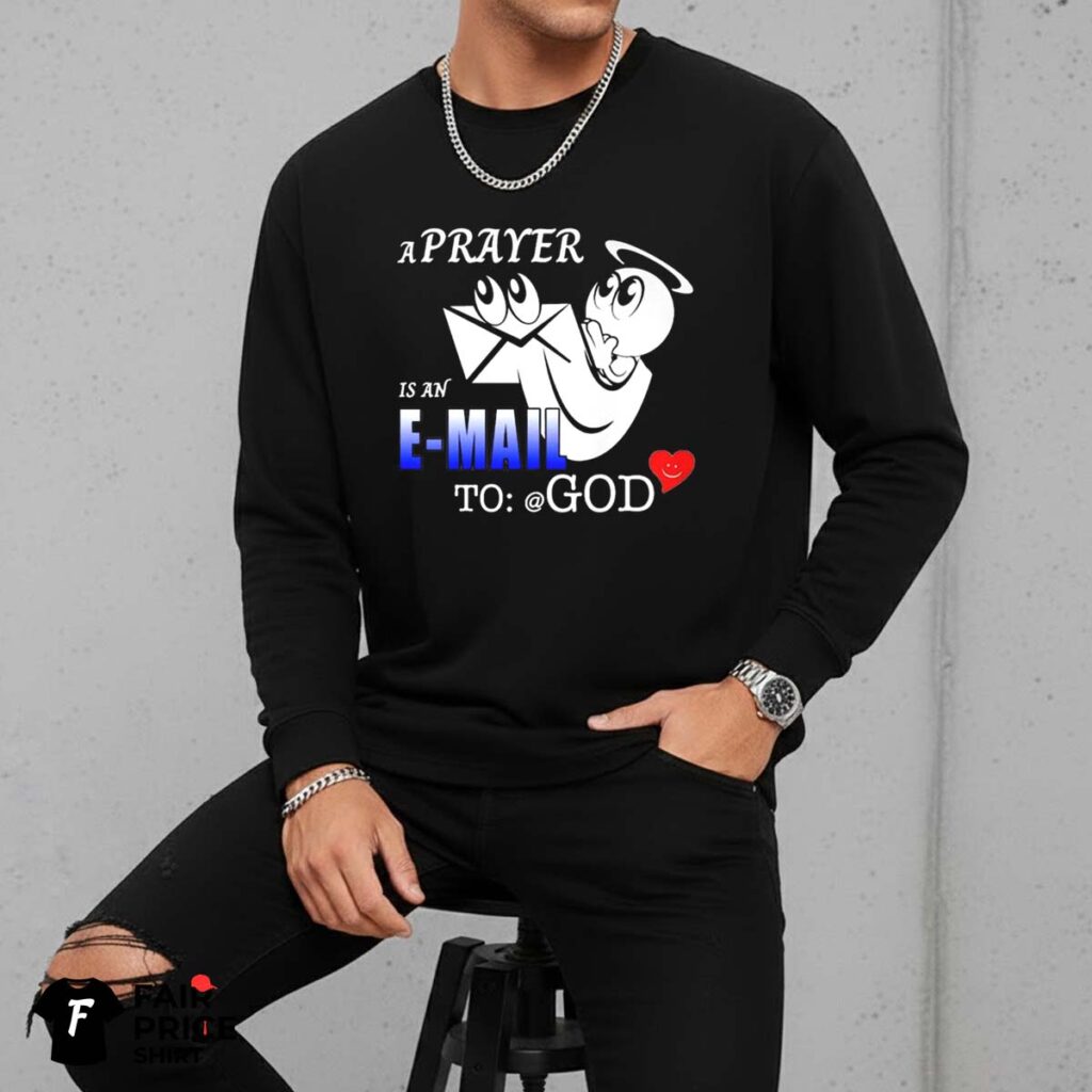A Prayer Is An E Mail To God Shirt