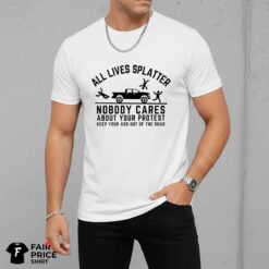 All Lives Splatter Nobody Cares Shirt