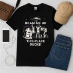 Beam Me Up This Place Sucks Shirt