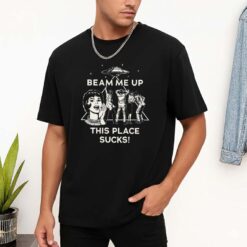 Beam Me Up This Place Sucks Shirt