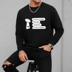 Bills You Have No Idea How Bad I Need You It Has To Happen Shirt