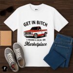 Get In Bitch I Found A Deal On Marketplace Shirt
