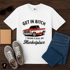 Get In Bitch I Found A Deal On Marketplace Shirt
