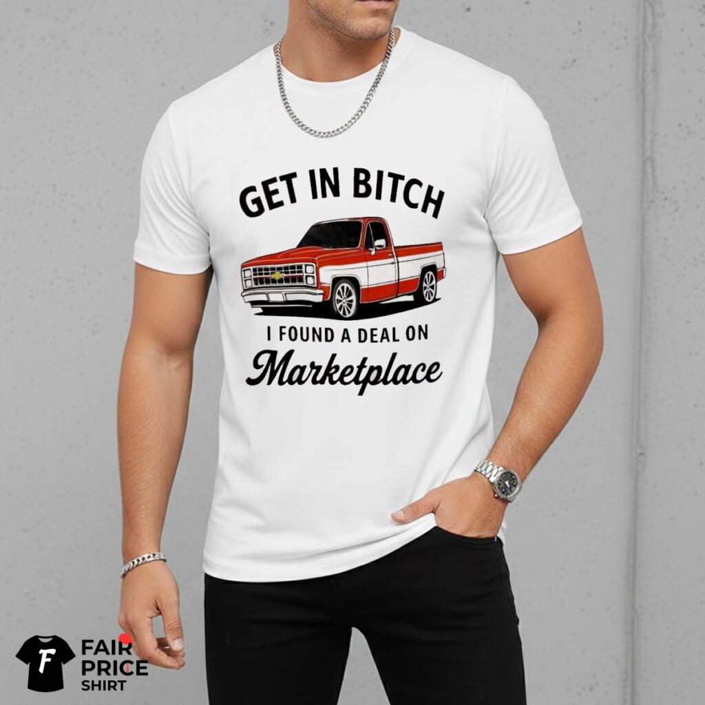 Get In Bitch I Found A Deal On Marketplace Shirt