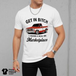 Get In Bitch I Found A Deal On Marketplace Shirt