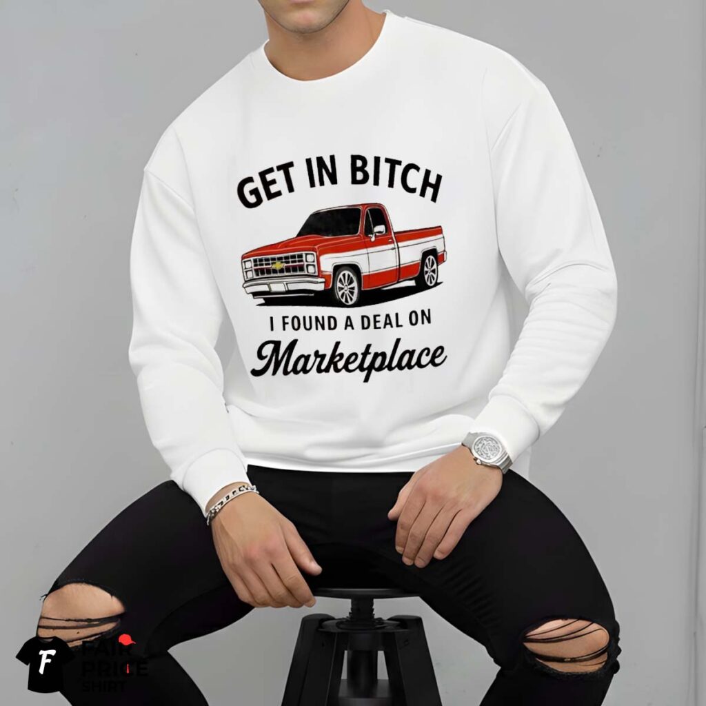 Get In Bitch I Found A Deal On Marketplace Shirt