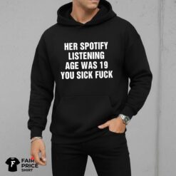 Her Spotify Listening Age Was You Sick Fuck Shirt