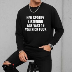 Her Spotify Listening Age Was You Sick Fuck Shirt