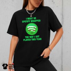 I Must Be Spotify Wrapped The Way I Got Played This Year Shirt