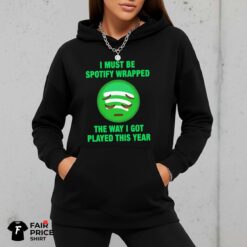 I Must Be Spotify Wrapped The Way I Got Played This Year Shirt