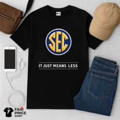 SEC It Just Means Less Shirt