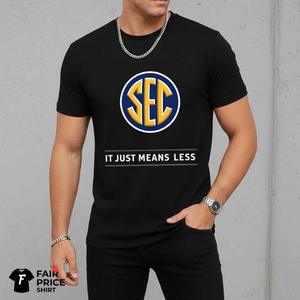 SEC It Just Means Less Shirt