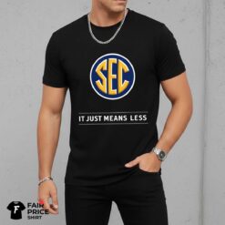 SEC It Just Means Less Shirt
