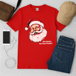 Santa Claus You Gonna Eat That Pickle Shirt
