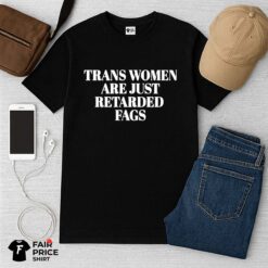 Trans Women Are Just Retarded Fags Shirt