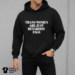 Trans Women Are Just Retarded Fags Shirt