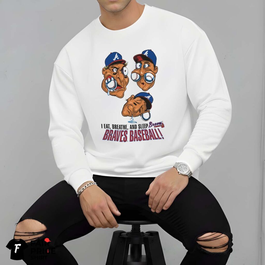 Atlanta Braves I Eat Breathe And Sleep Braves Baseball Shirt
