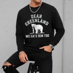 Dear Greenland We Hate Him Too Shirt