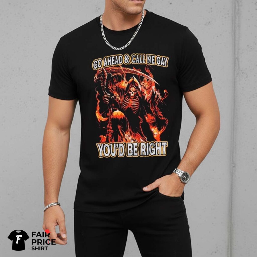Go Ahead & Call Me Gay You'd Be Right LGBTQ+ Support Shirt