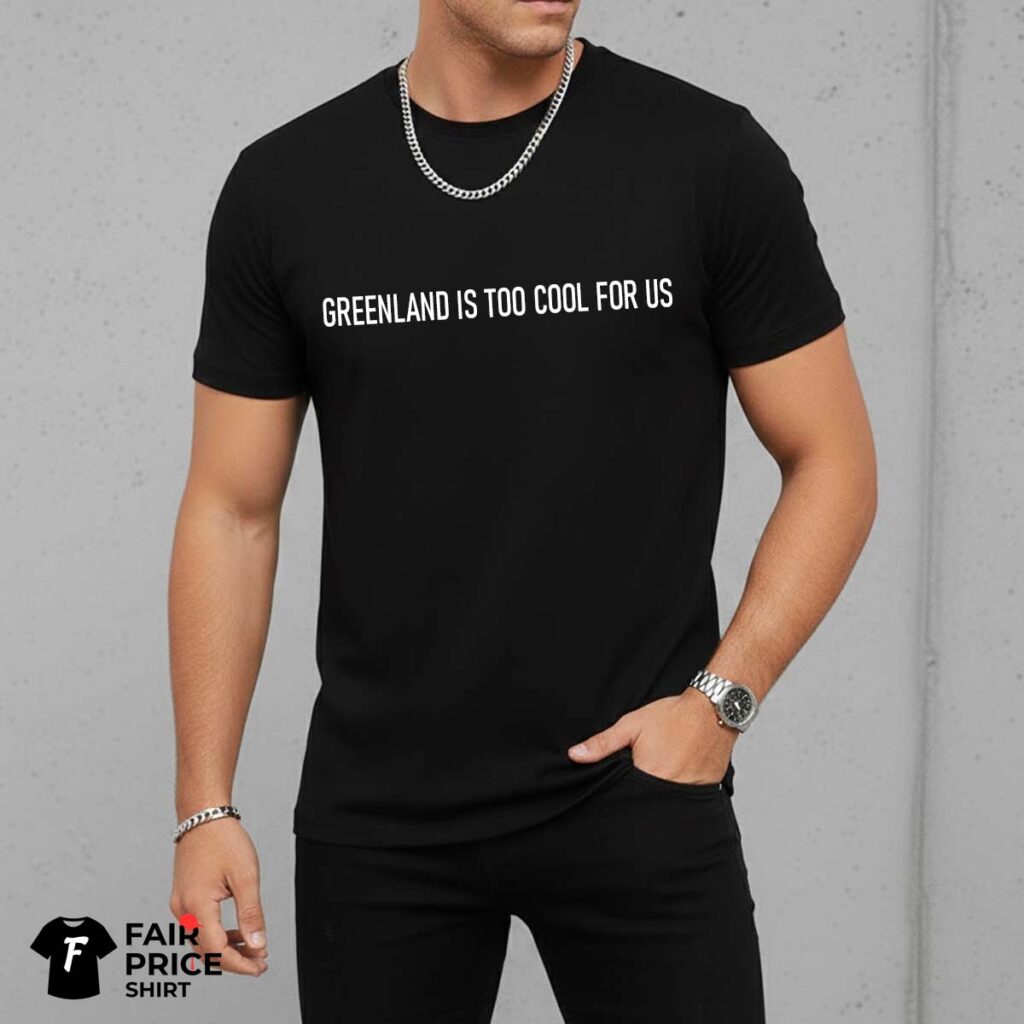 Greenland Is Too Cool For US Shirt