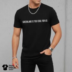 Greenland Is Too Cool For US Shirt