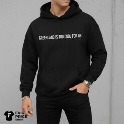 Greenland Is Too Cool For US Shirt