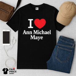 I Love Ann Michael Maye Shirt
