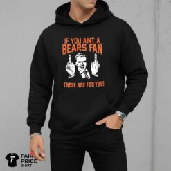 If You Aint A Bears Fan These Are For You Shirt