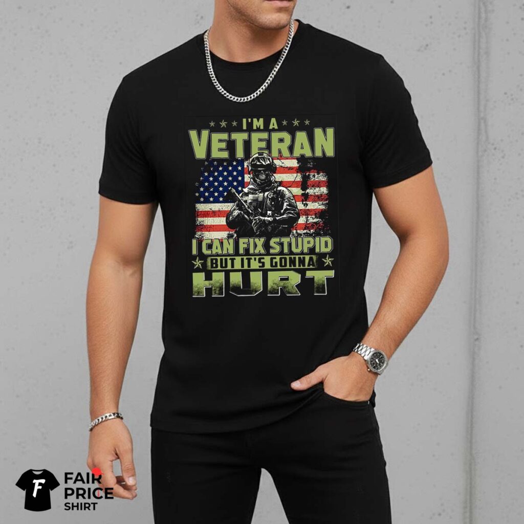 I'm A Veteran I Can Fix Stupid But It's Gonna Hurt Shirt