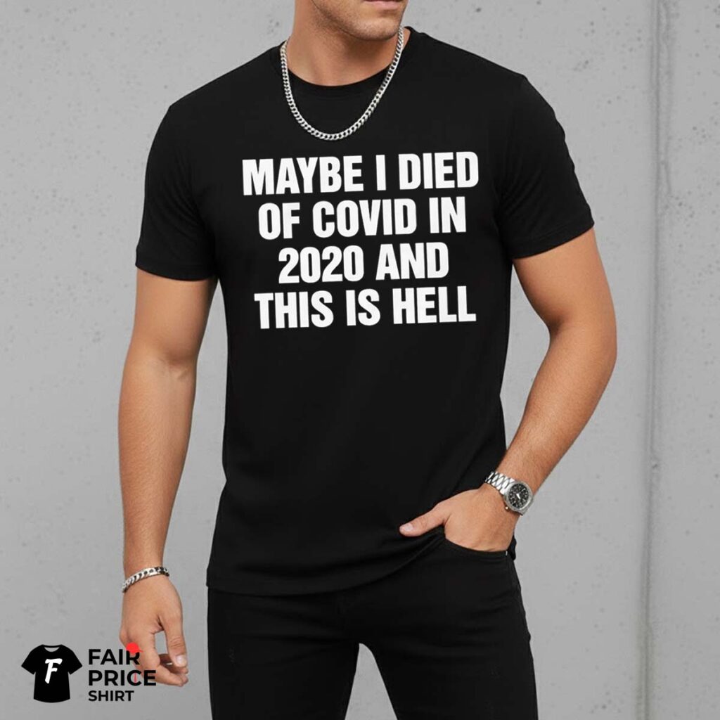 Maybe I Died Of Covid In And This Is Hell Shirt