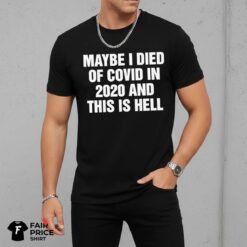 Maybe I Died Of Covid In And This Is Hell Shirt